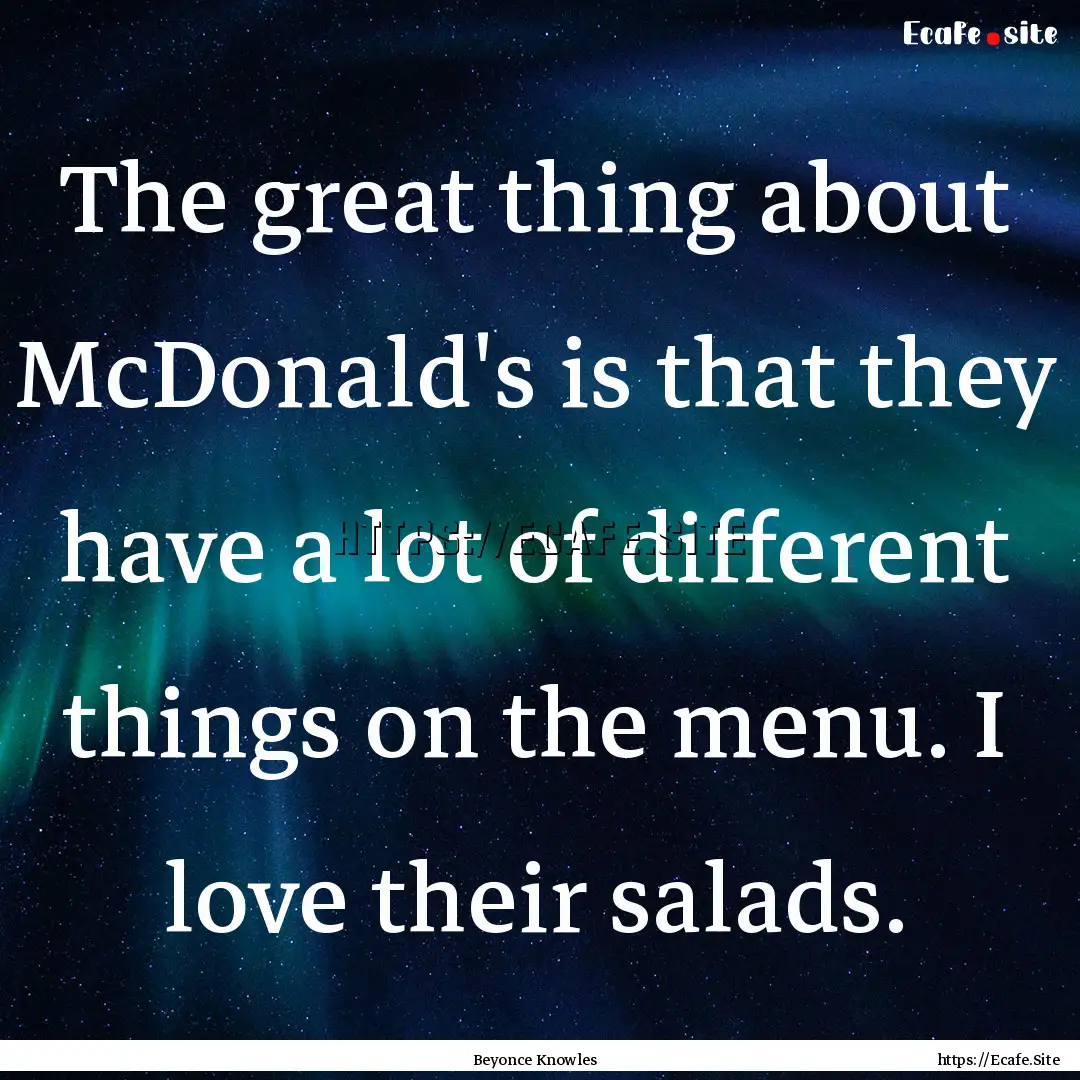 The great thing about McDonald's is that.... : Quote by Beyonce Knowles