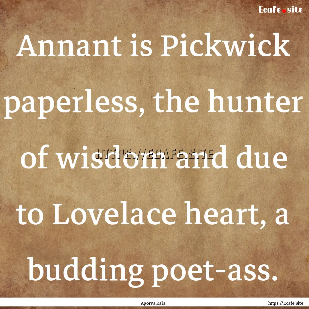 Annant is Pickwick paperless, the hunter.... : Quote by Aporva Kala