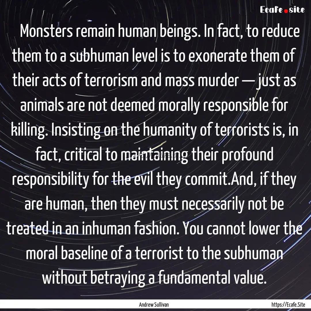 	Monsters remain human beings. In fact,.... : Quote by Andrew Sullivan