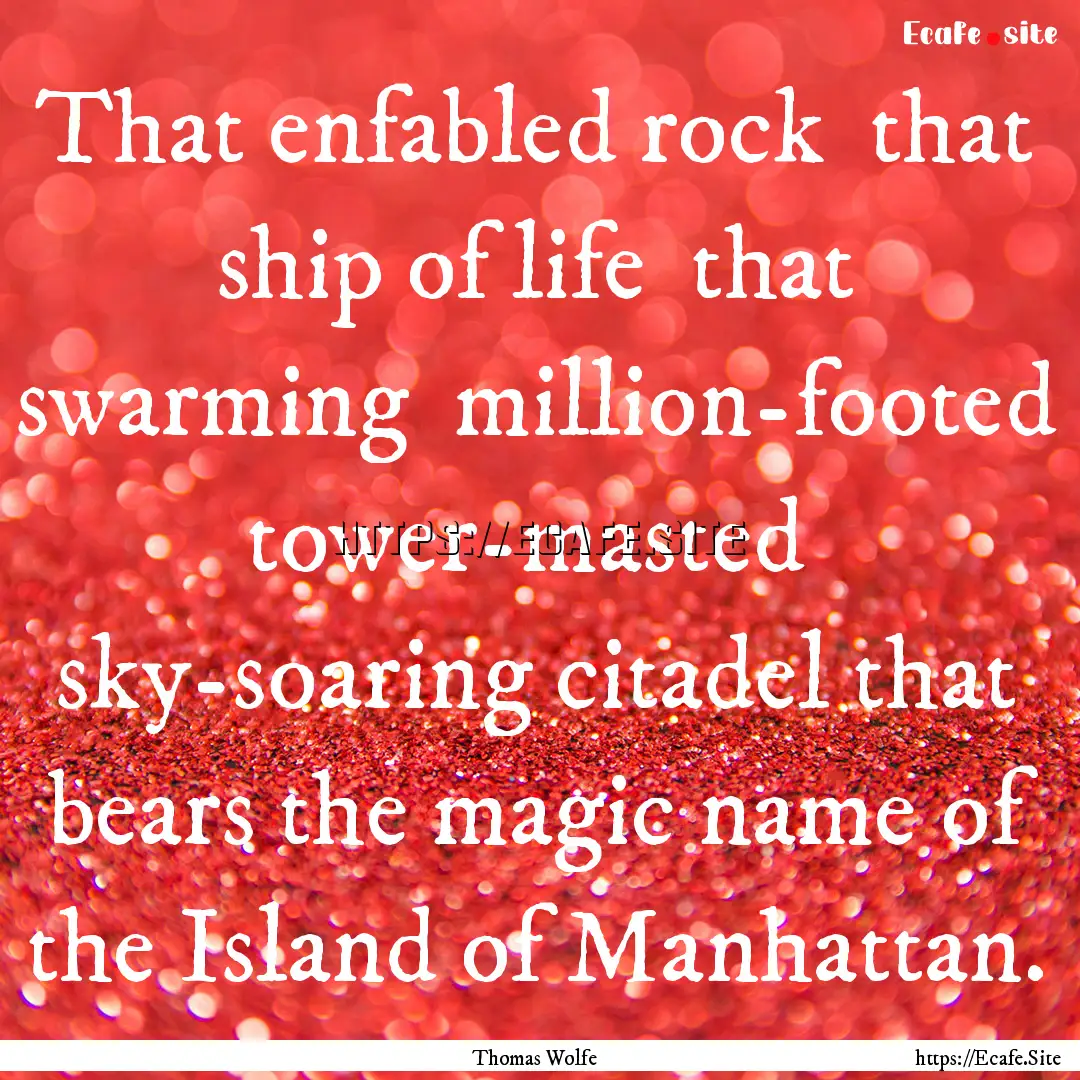 That enfabled rock that ship of life that.... : Quote by Thomas Wolfe