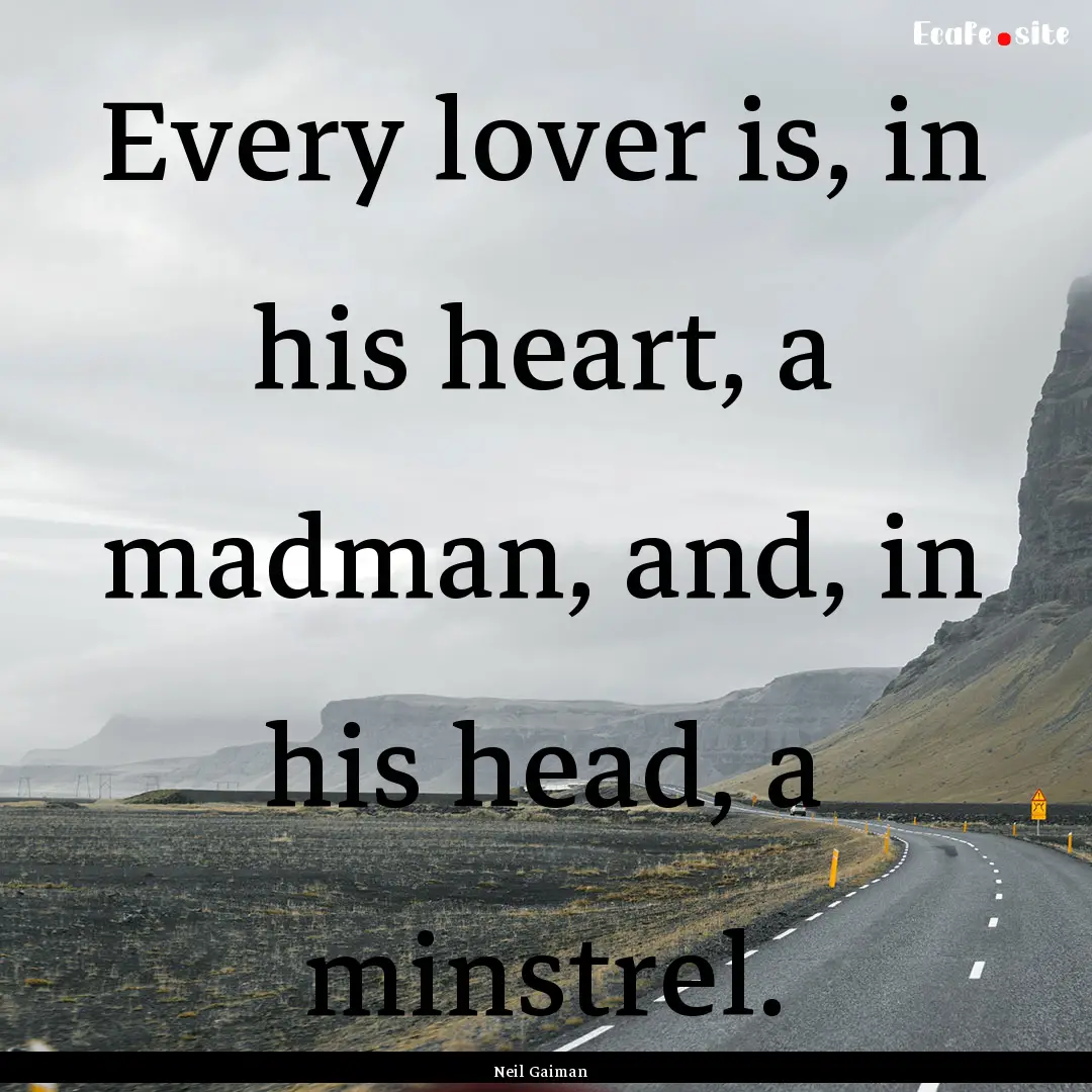 Every lover is, in his heart, a madman, and,.... : Quote by Neil Gaiman