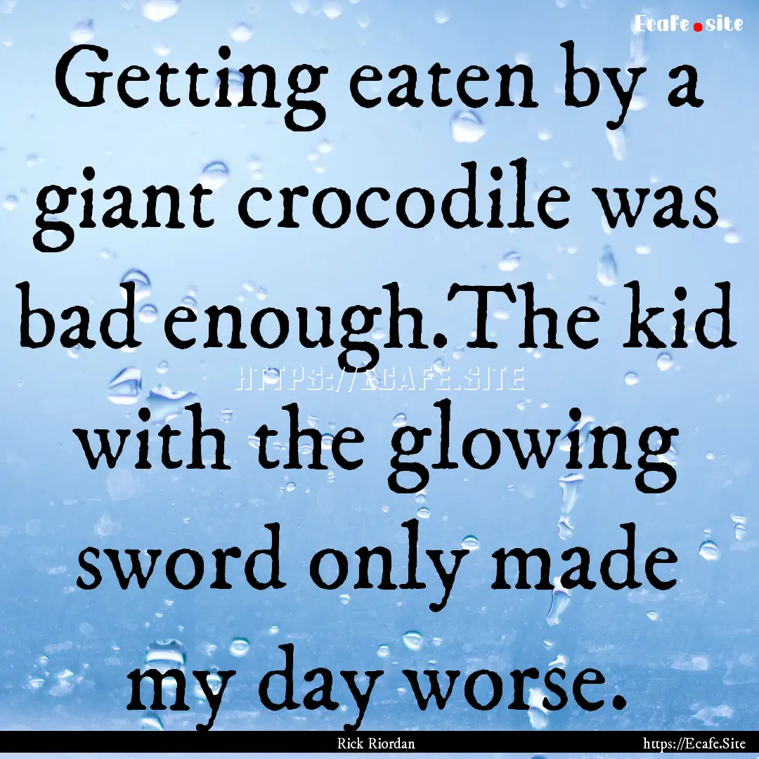 Getting eaten by a giant crocodile was bad.... : Quote by Rick Riordan