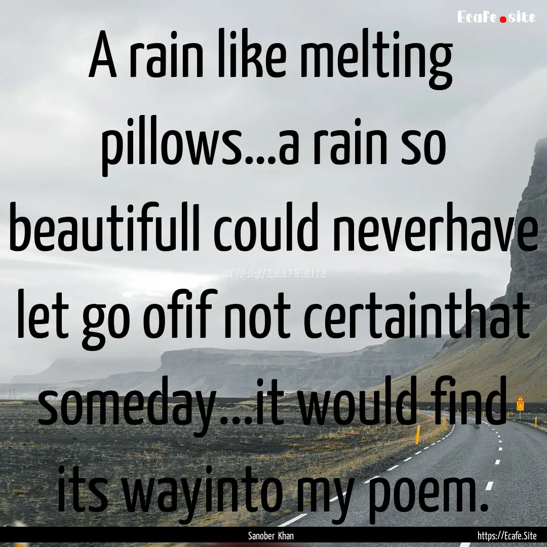 A rain like melting pillows…a rain so beautifulI.... : Quote by Sanober Khan