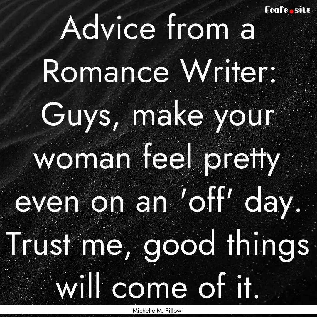 Advice from a Romance Writer: Guys, make.... : Quote by Michelle M. Pillow