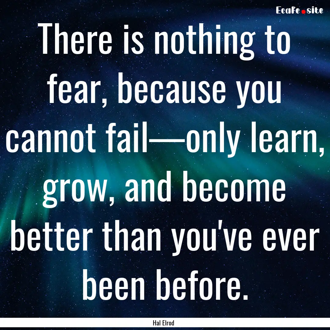 There is nothing to fear, because you cannot.... : Quote by Hal Elrod