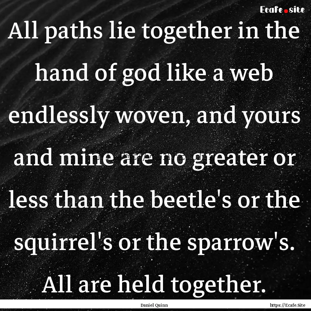 All paths lie together in the hand of god.... : Quote by Daniel Quinn