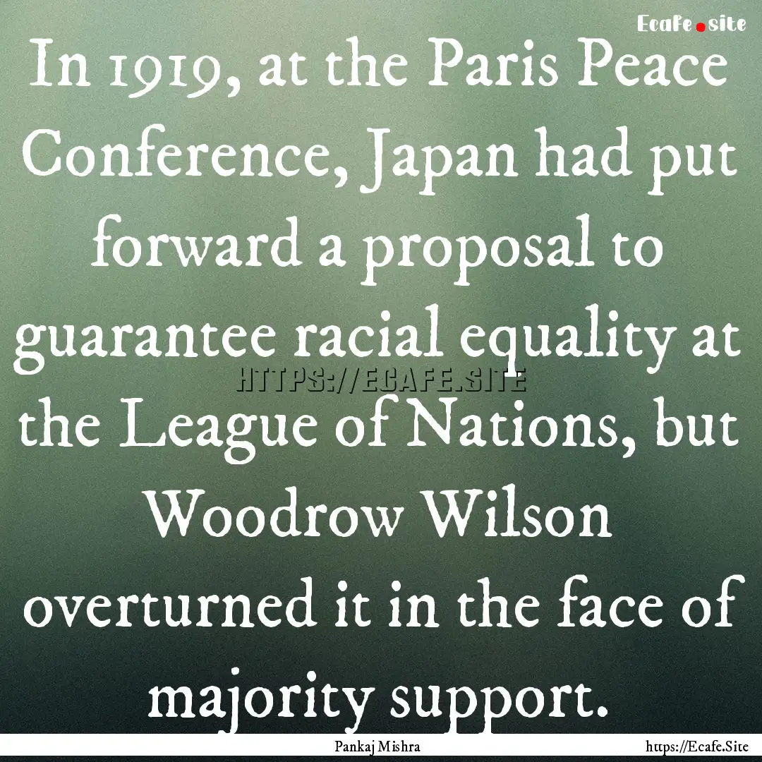 In 1919, at the Paris Peace Conference, Japan.... : Quote by Pankaj Mishra