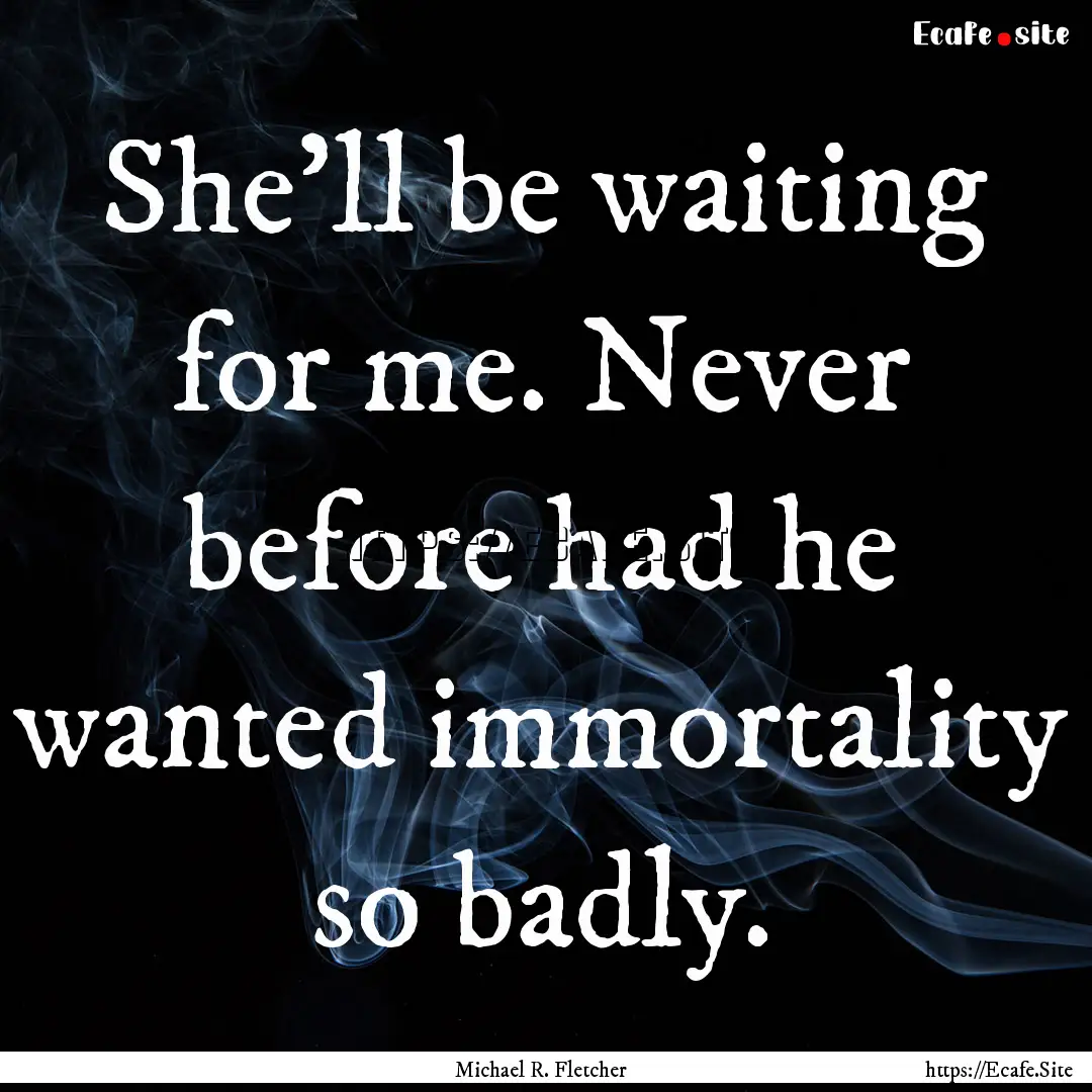 She'll be waiting for me. Never before had.... : Quote by Michael R. Fletcher