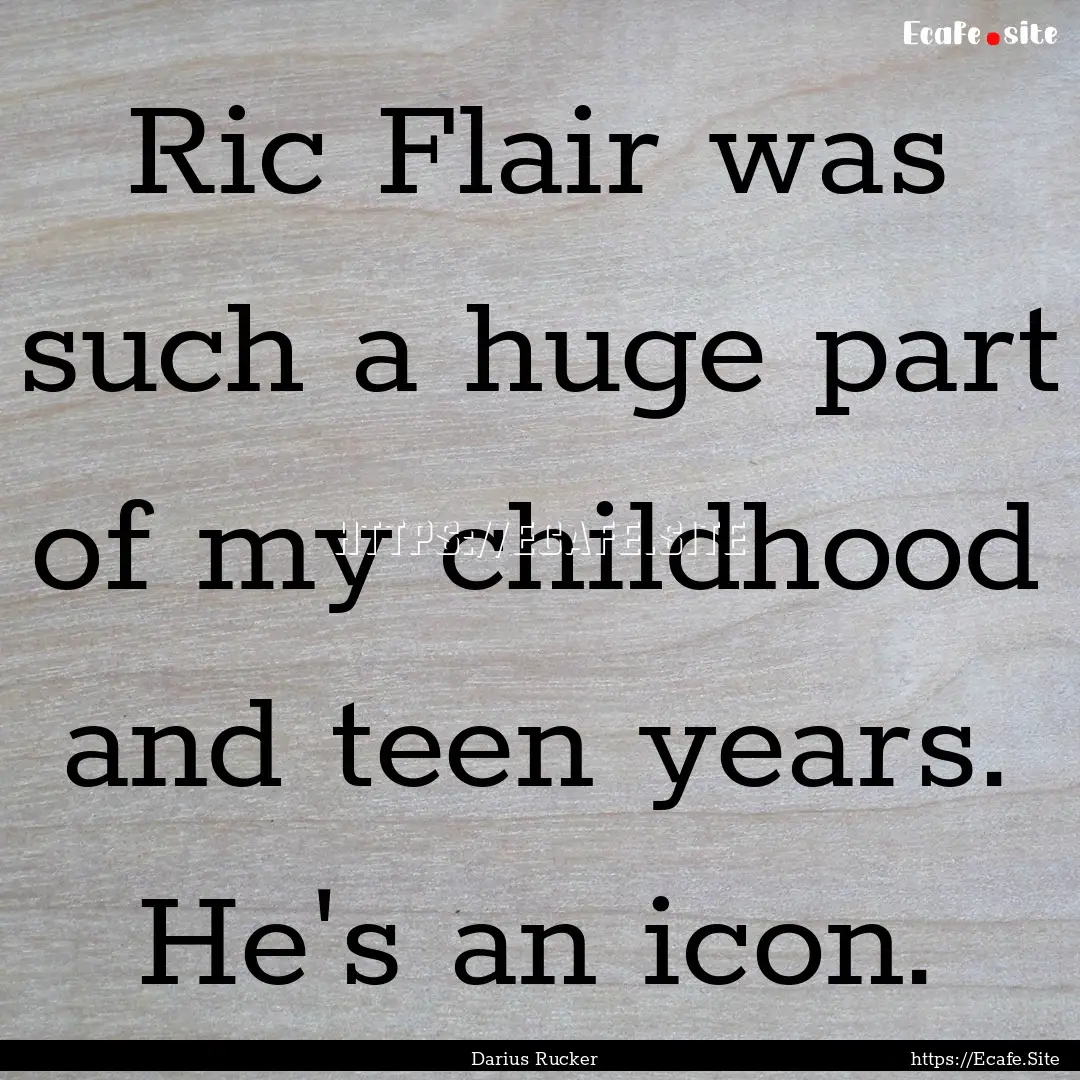 Ric Flair was such a huge part of my childhood.... : Quote by Darius Rucker