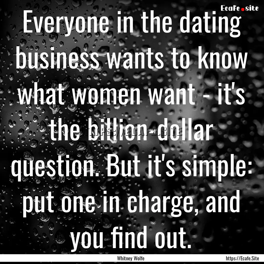 Everyone in the dating business wants to.... : Quote by Whitney Wolfe