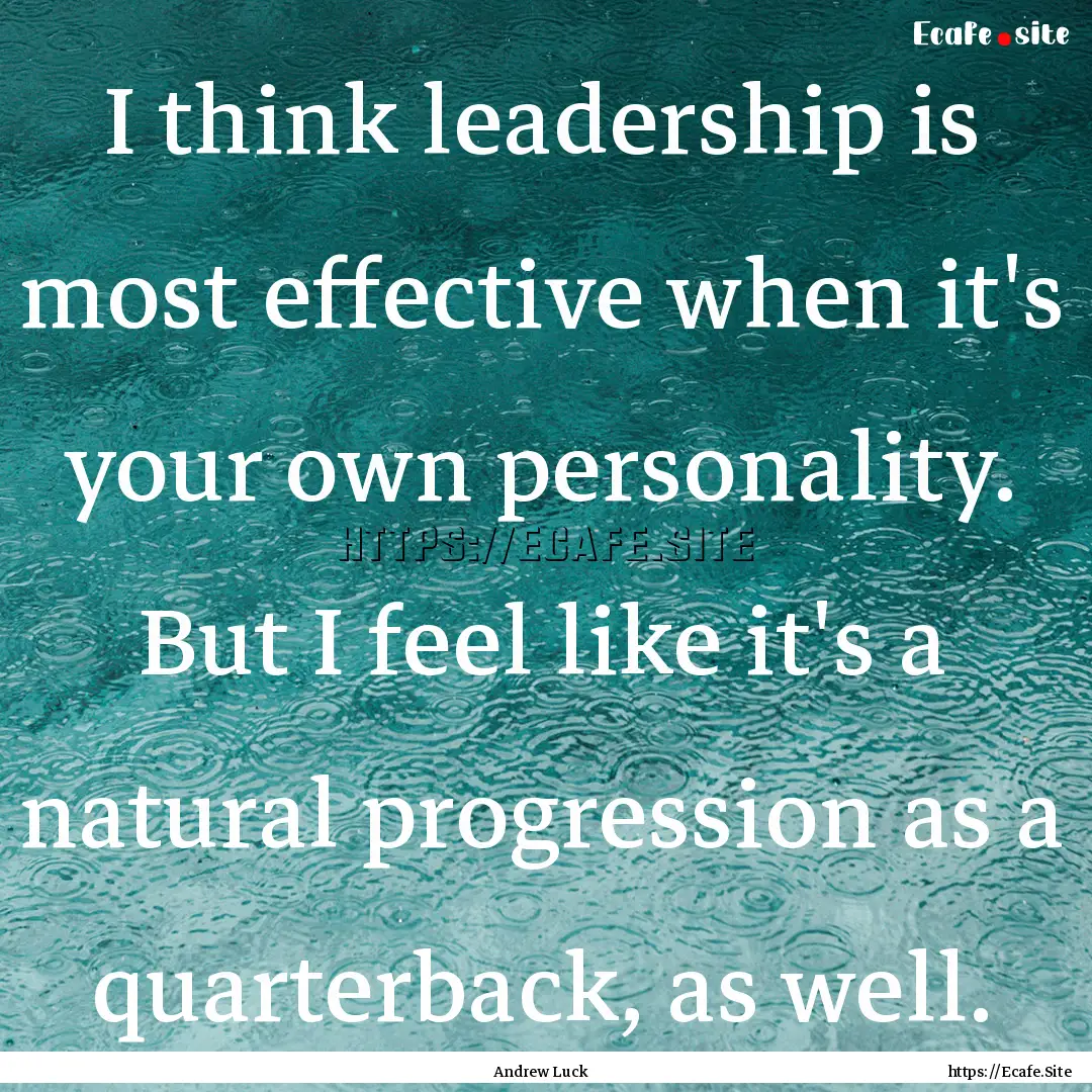 I think leadership is most effective when.... : Quote by Andrew Luck