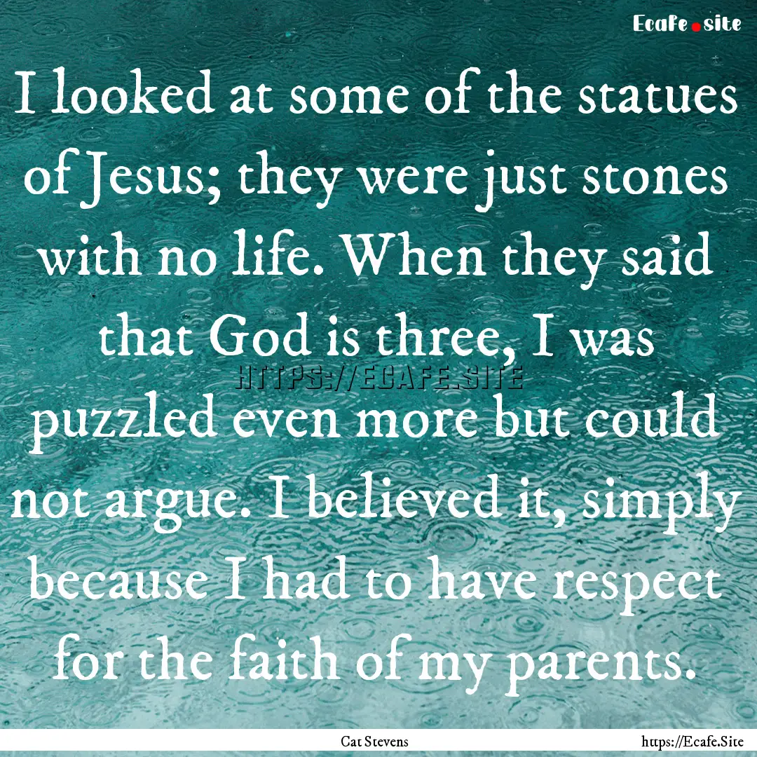 I looked at some of the statues of Jesus;.... : Quote by Cat Stevens