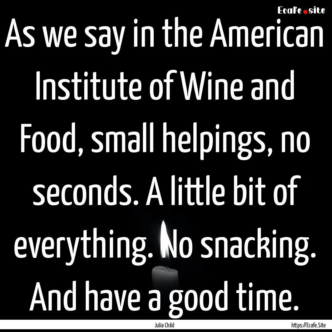 As we say in the American Institute of Wine.... : Quote by Julia Child