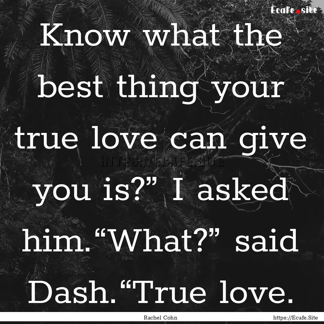 Know what the best thing your true love can.... : Quote by Rachel Cohn