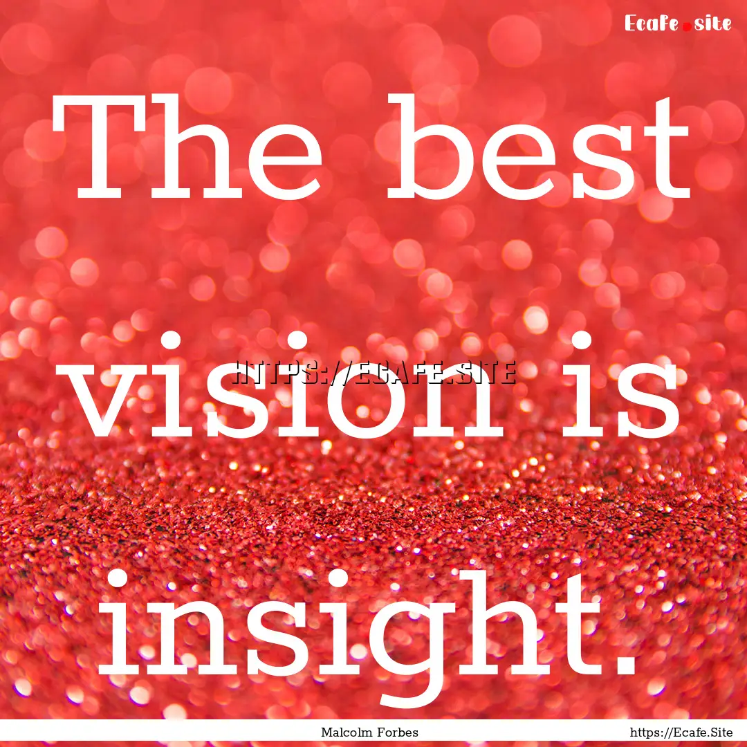 The best vision is insight. : Quote by Malcolm Forbes