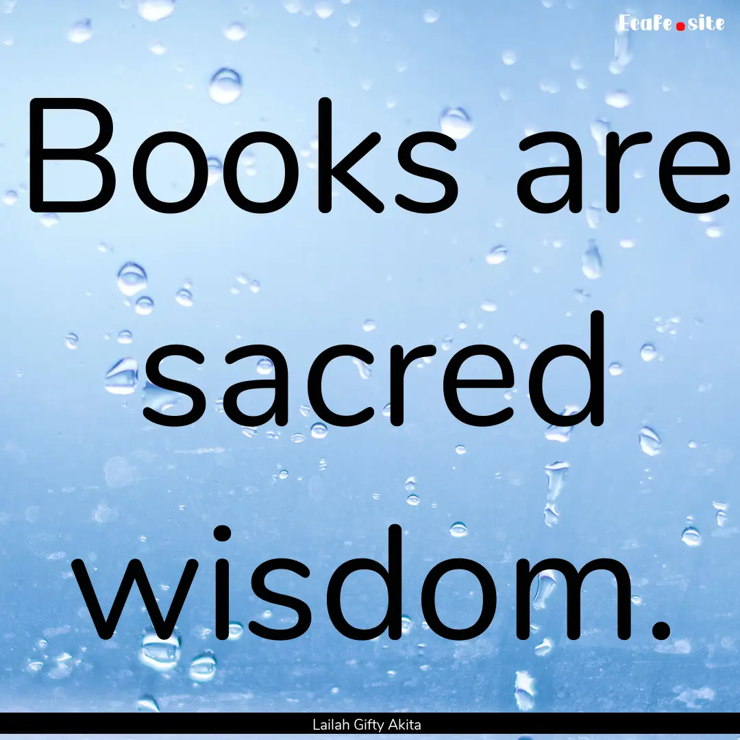 Books are sacred wisdom. : Quote by Lailah Gifty Akita