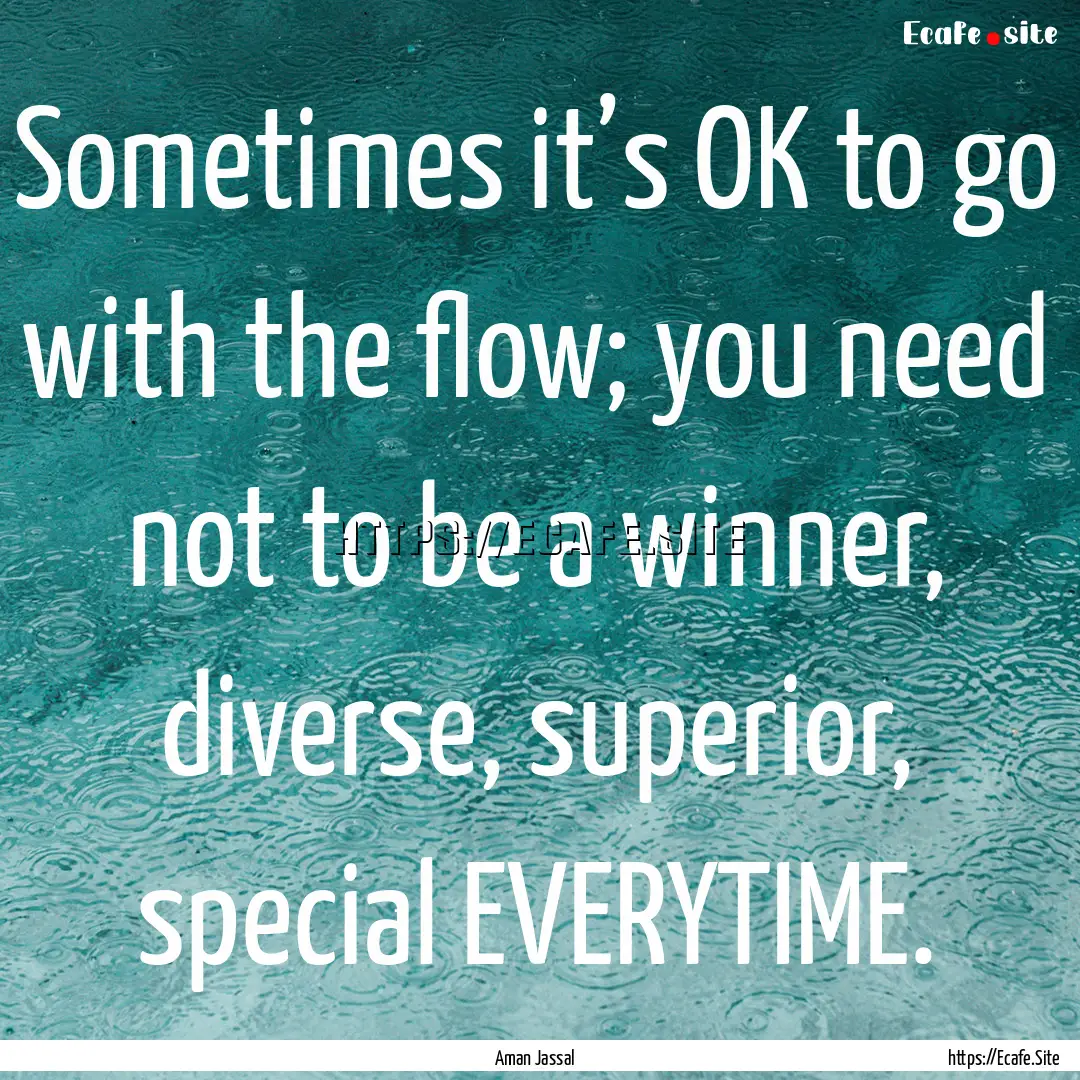 Sometimes it’s OK to go with the flow;.... : Quote by Aman Jassal