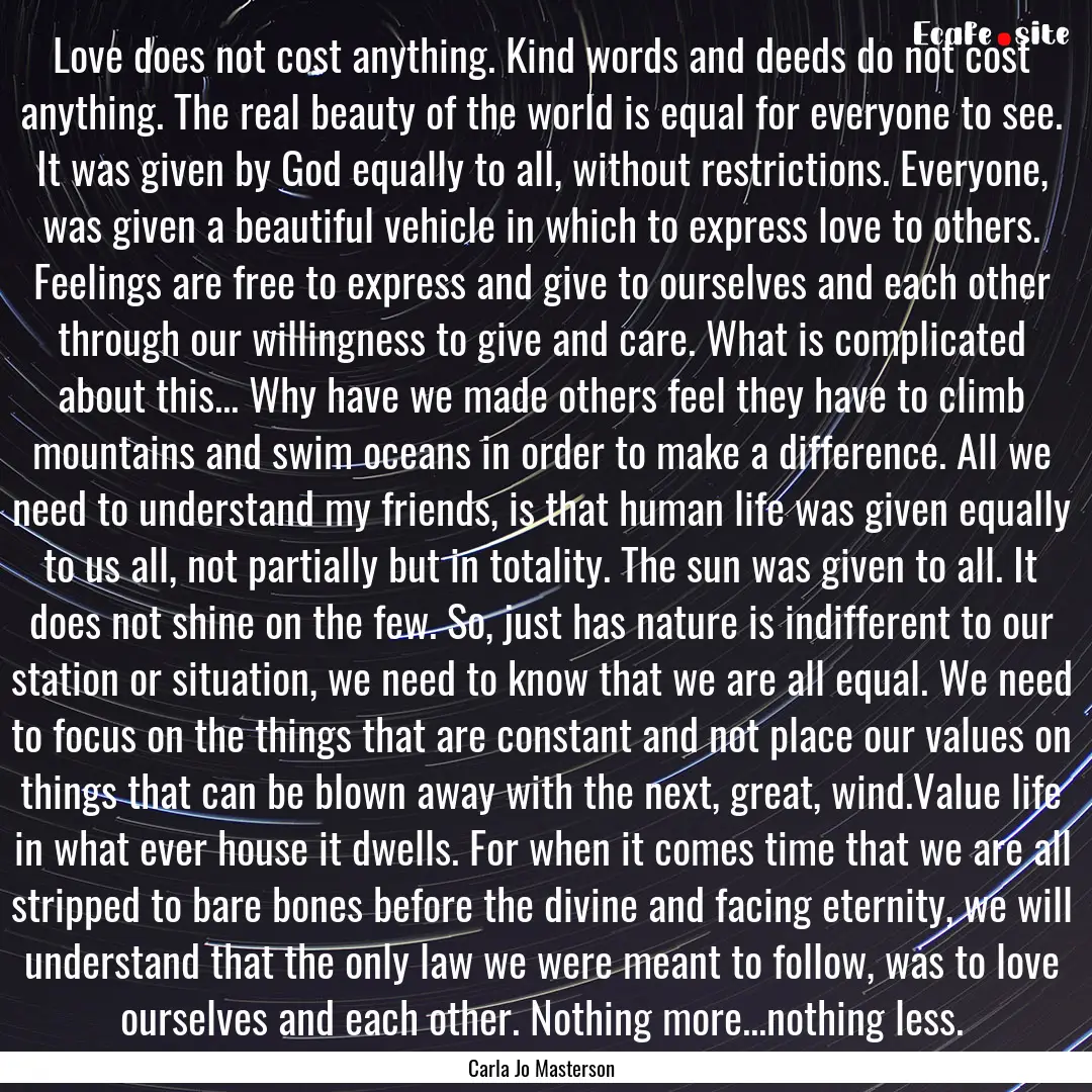 Love does not cost anything. Kind words and.... : Quote by Carla Jo Masterson