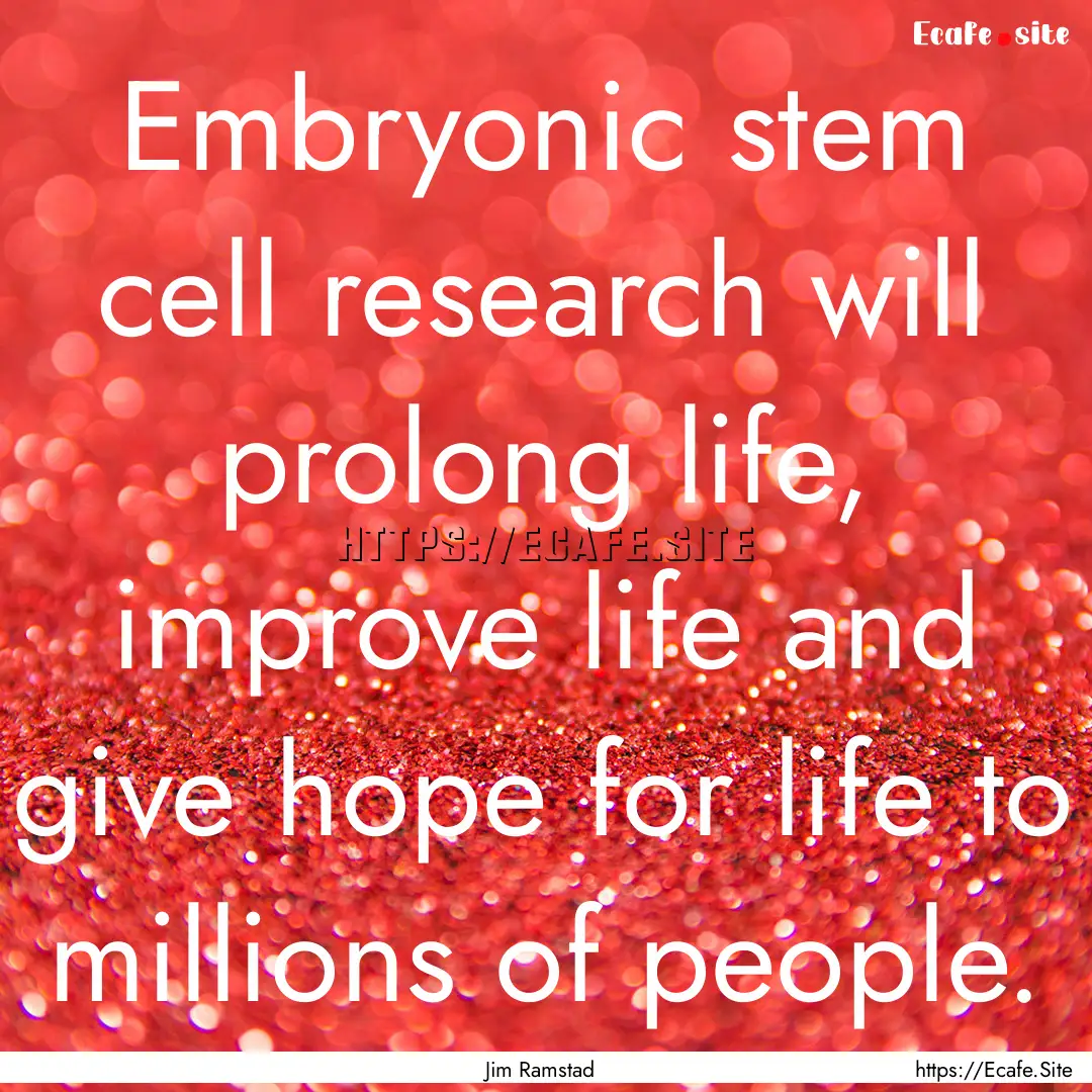 Embryonic stem cell research will prolong.... : Quote by Jim Ramstad