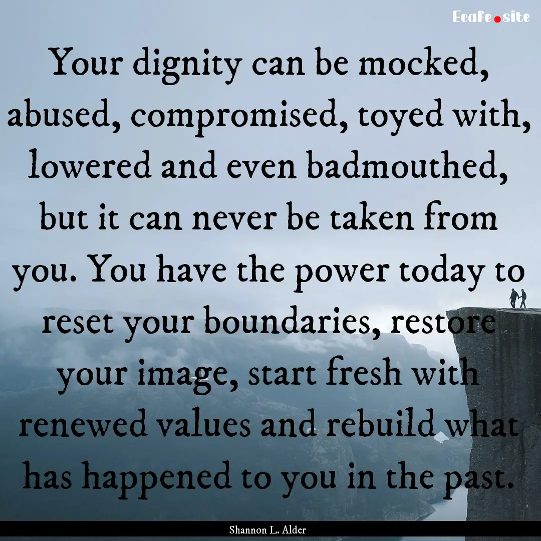 Your dignity can be mocked, abused, compromised,.... : Quote by Shannon L. Alder