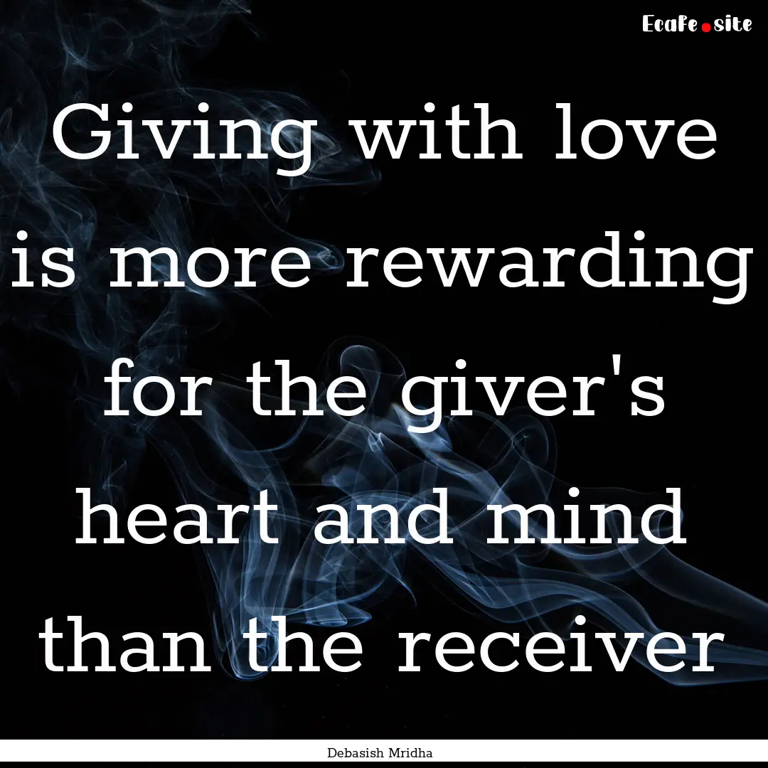 Giving with love is more rewarding for the.... : Quote by Debasish Mridha