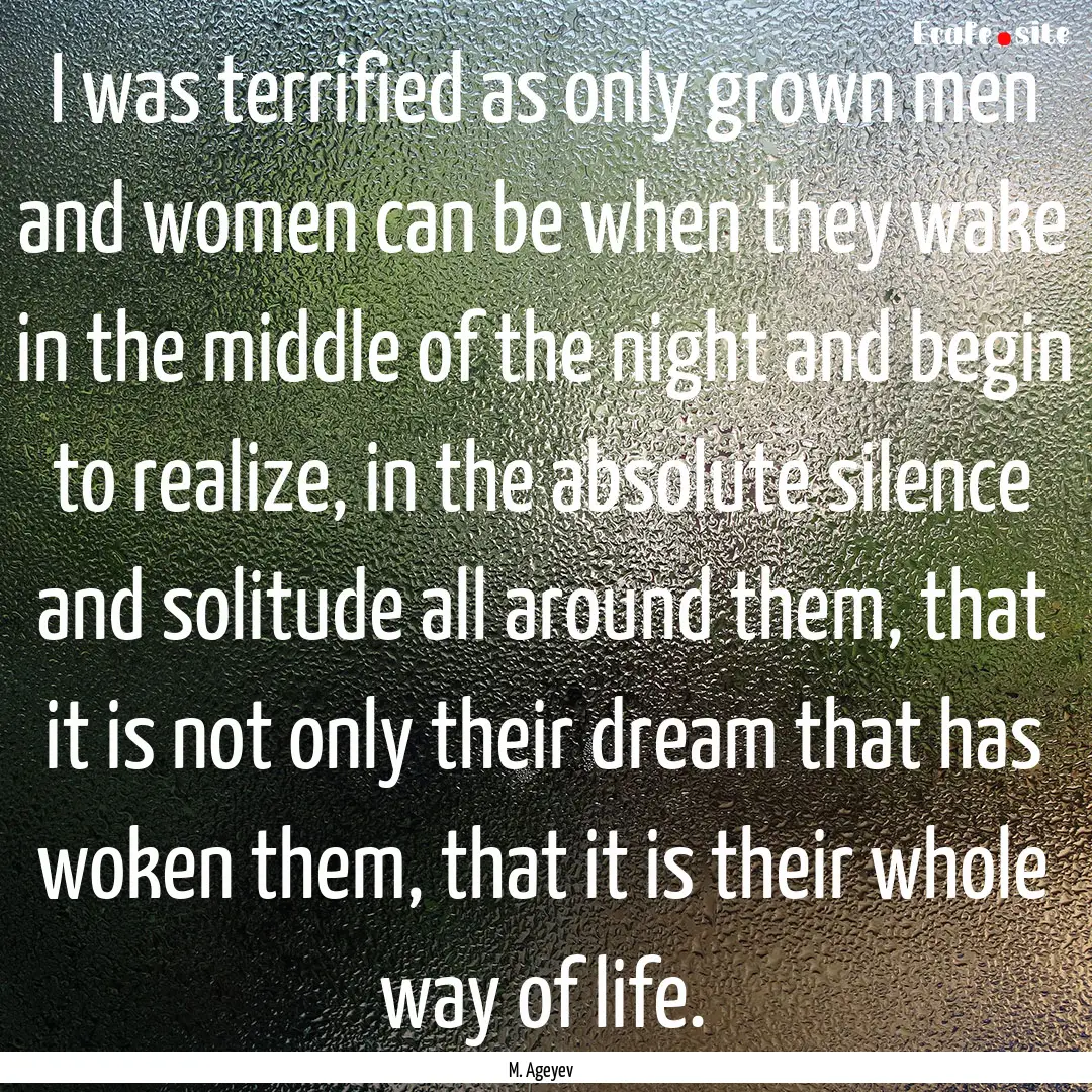 I was terrified as only grown men and women.... : Quote by M. Ageyev