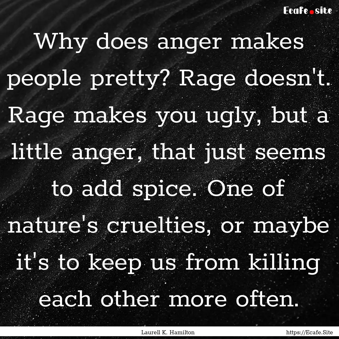 Why does anger makes people pretty? Rage.... : Quote by Laurell K. Hamilton