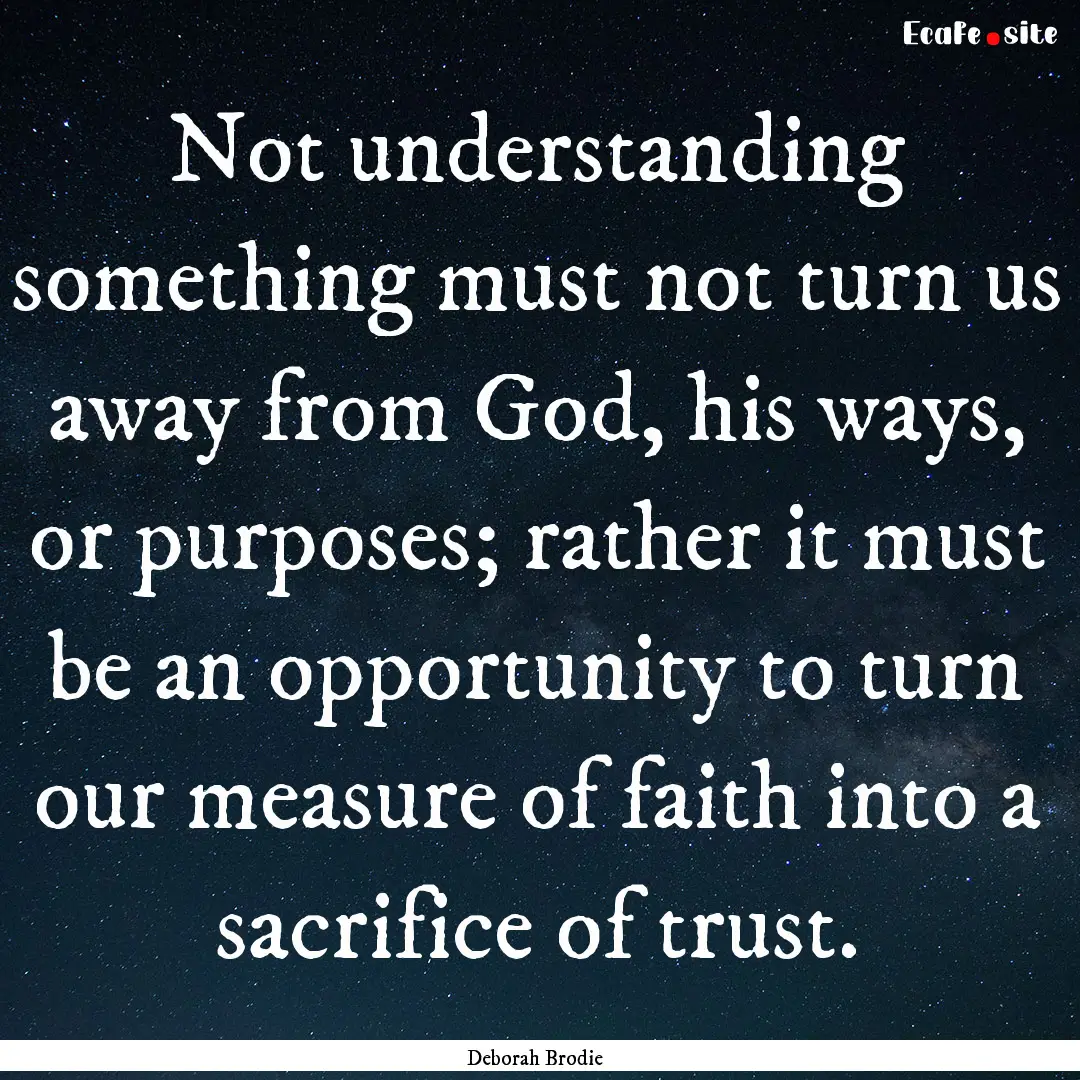 Not understanding something must not turn.... : Quote by Deborah Brodie