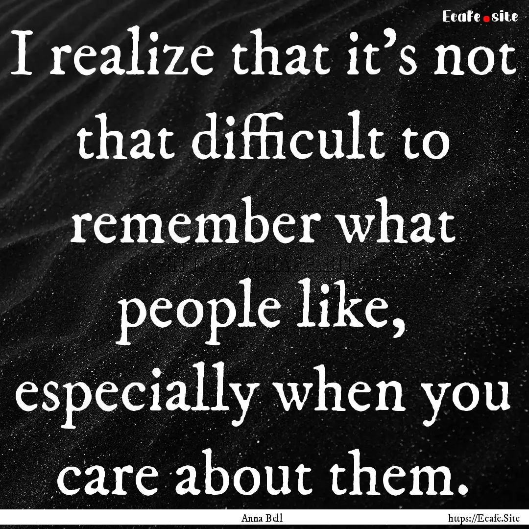 I realize that it's not that difficult to.... : Quote by Anna Bell