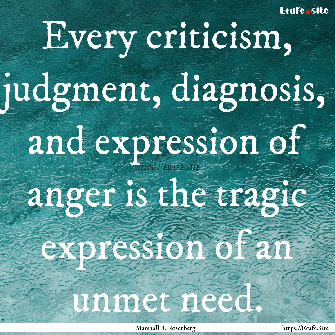 Every criticism, judgment, diagnosis, and.... : Quote by Marshall B. Rosenberg