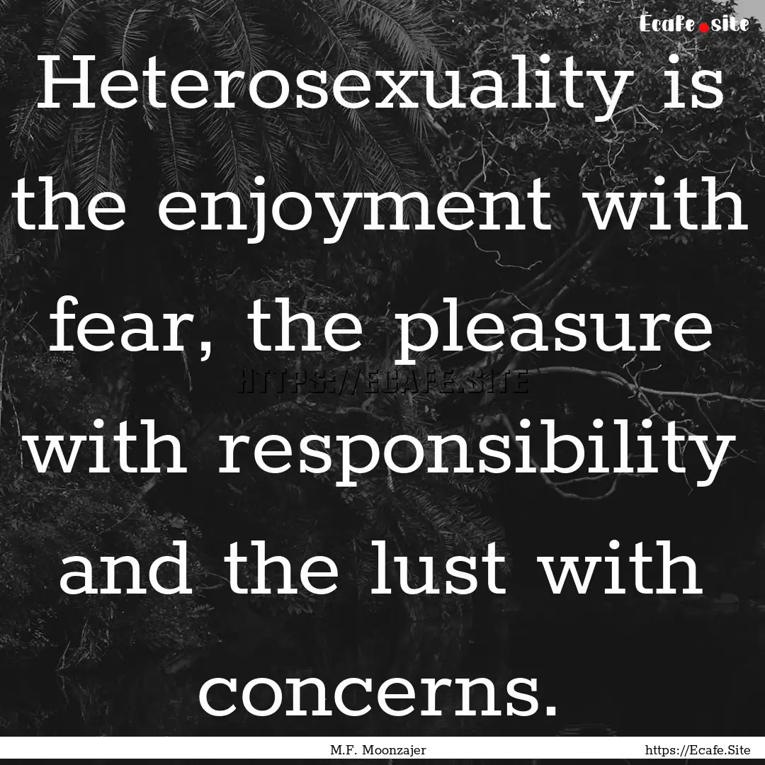 Heterosexuality is the enjoyment with fear,.... : Quote by M.F. Moonzajer