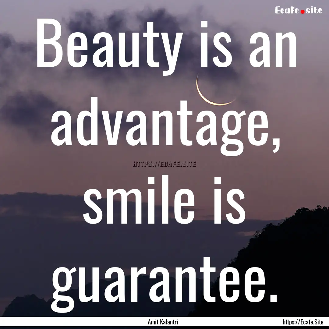 Beauty is an advantage, smile is guarantee..... : Quote by Amit Kalantri