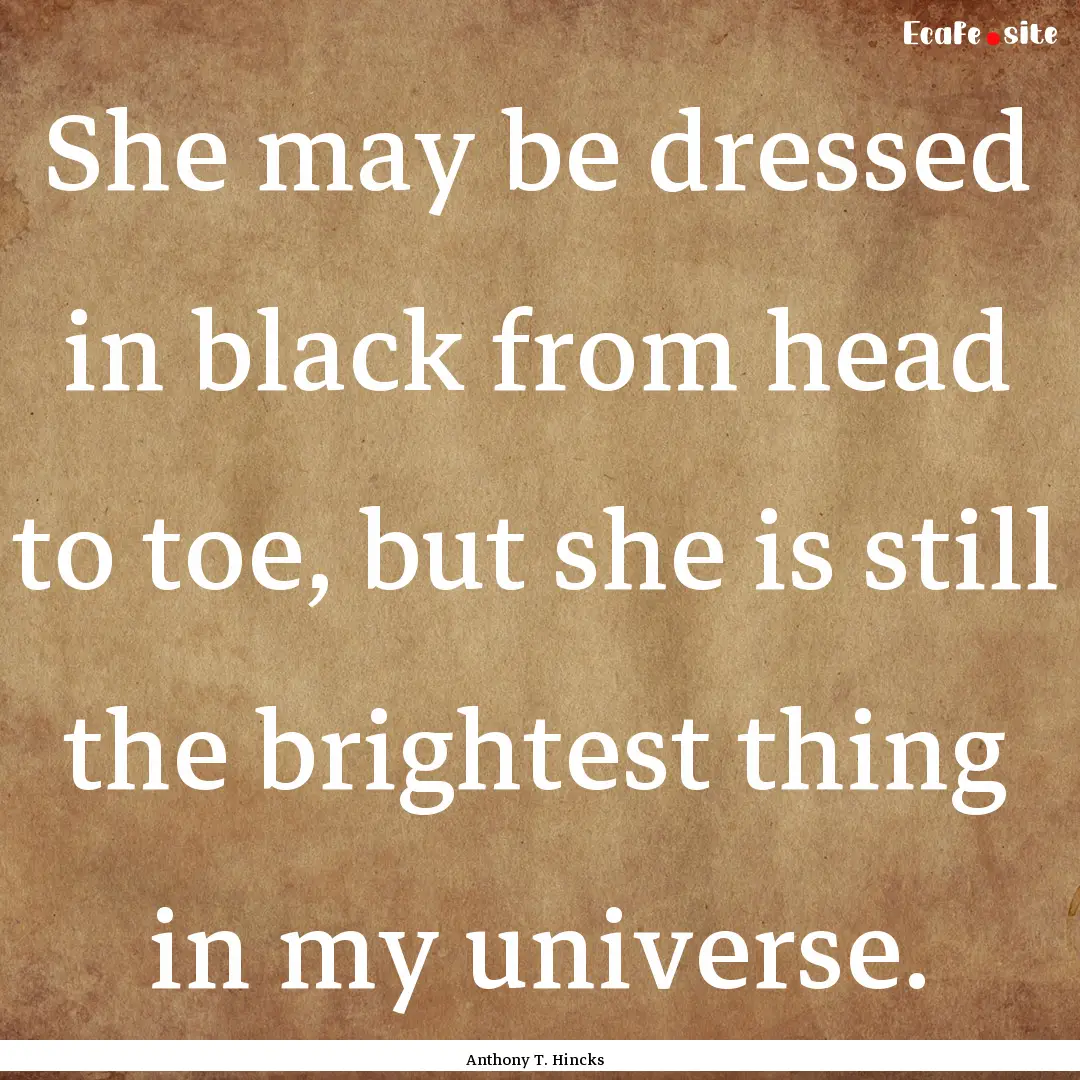 She may be dressed in black from head to.... : Quote by Anthony T. Hincks