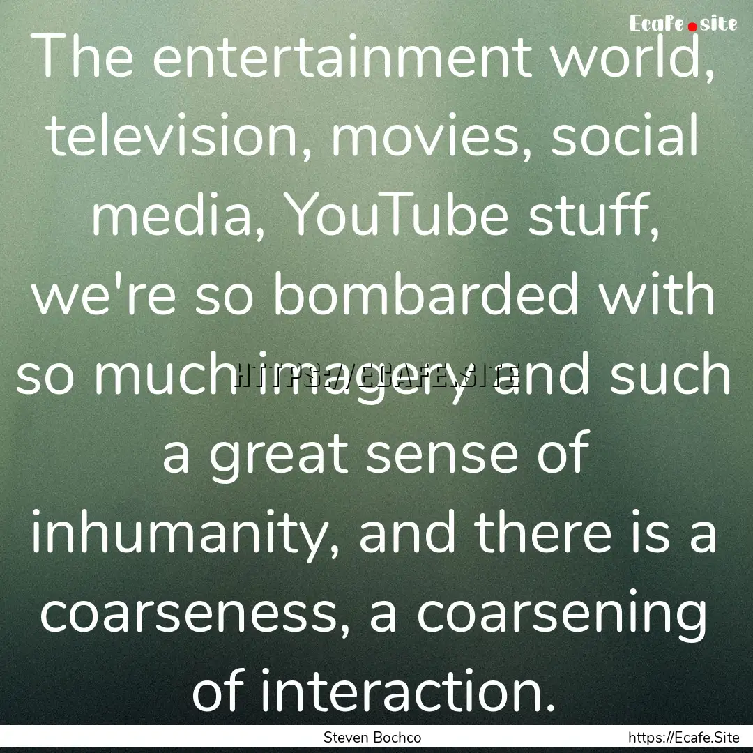 The entertainment world, television, movies,.... : Quote by Steven Bochco