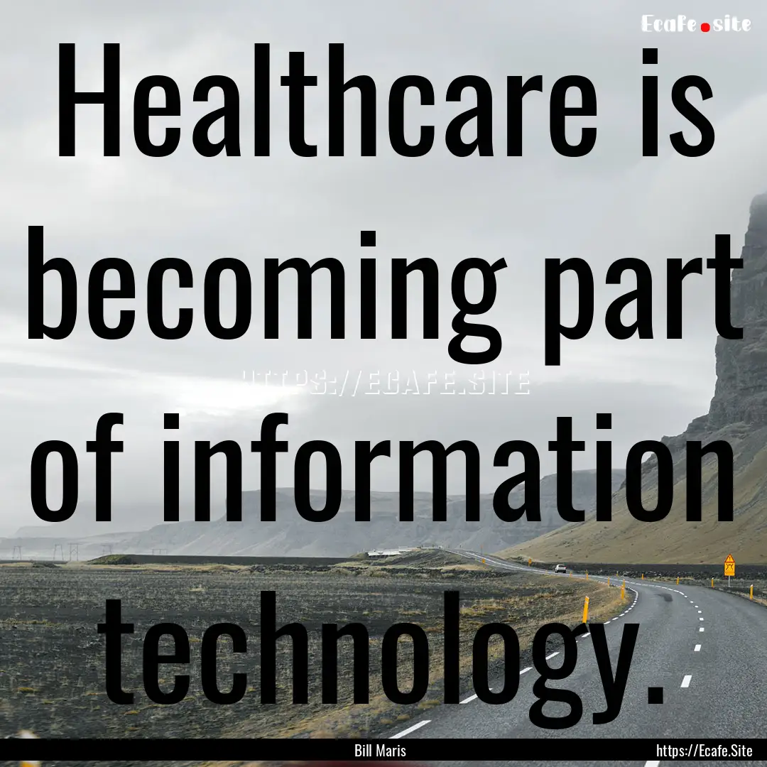 Healthcare is becoming part of information.... : Quote by Bill Maris