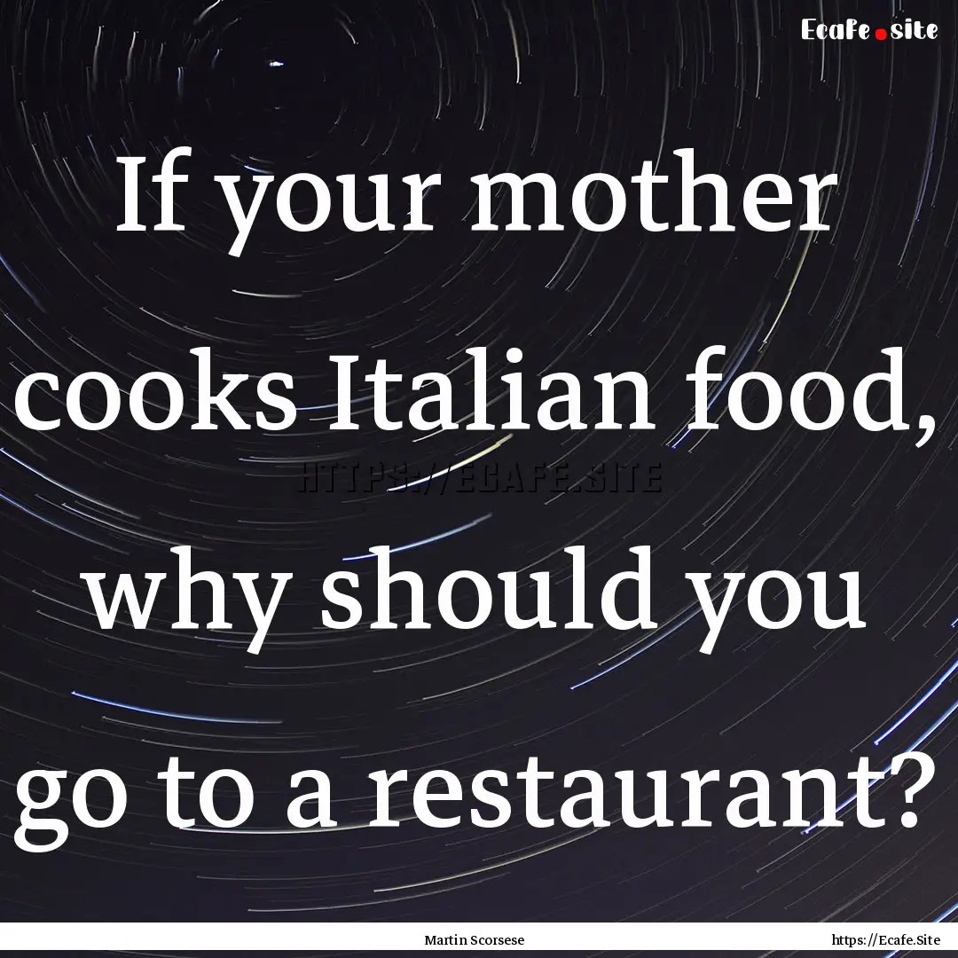 If your mother cooks Italian food, why should.... : Quote by Martin Scorsese