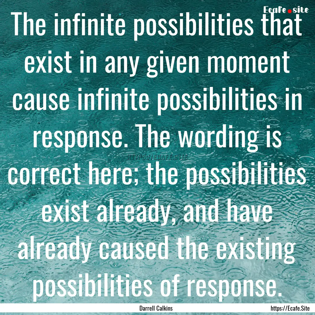 The infinite possibilities that exist in.... : Quote by Darrell Calkins