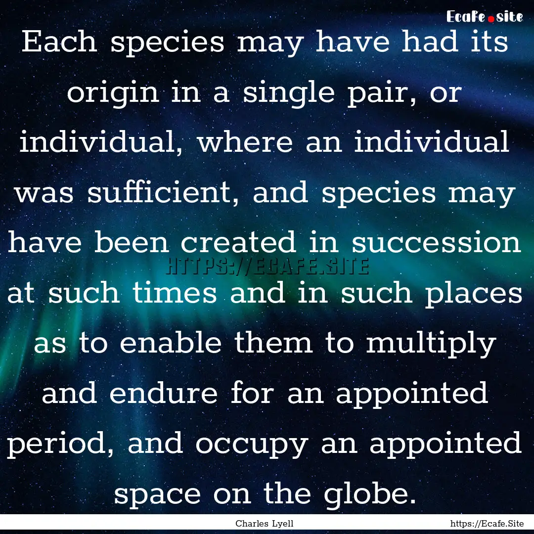 Each species may have had its origin in a.... : Quote by Charles Lyell