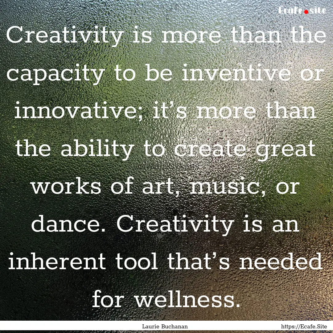 Creativity is more than the capacity to be.... : Quote by Laurie Buchanan