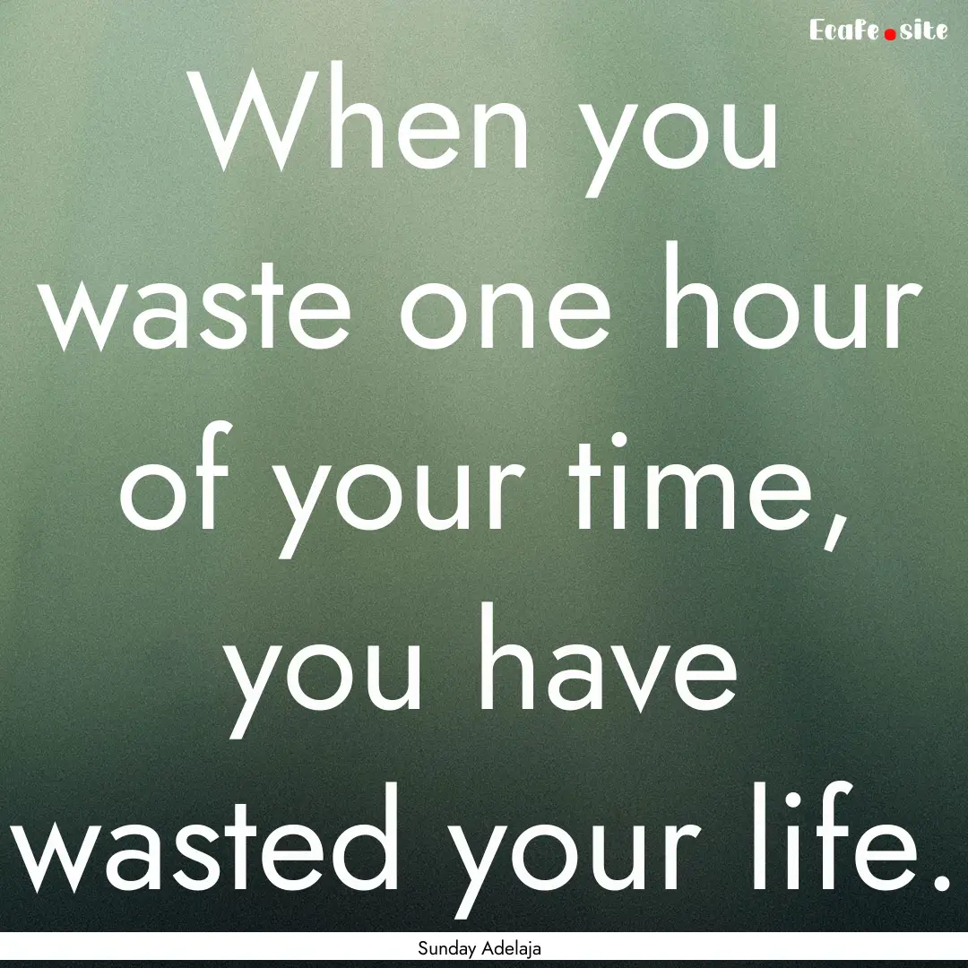 When you waste one hour of your time, you.... : Quote by Sunday Adelaja