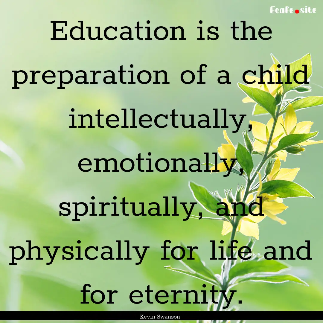 Education is the preparation of a child intellectually,.... : Quote by Kevin Swanson