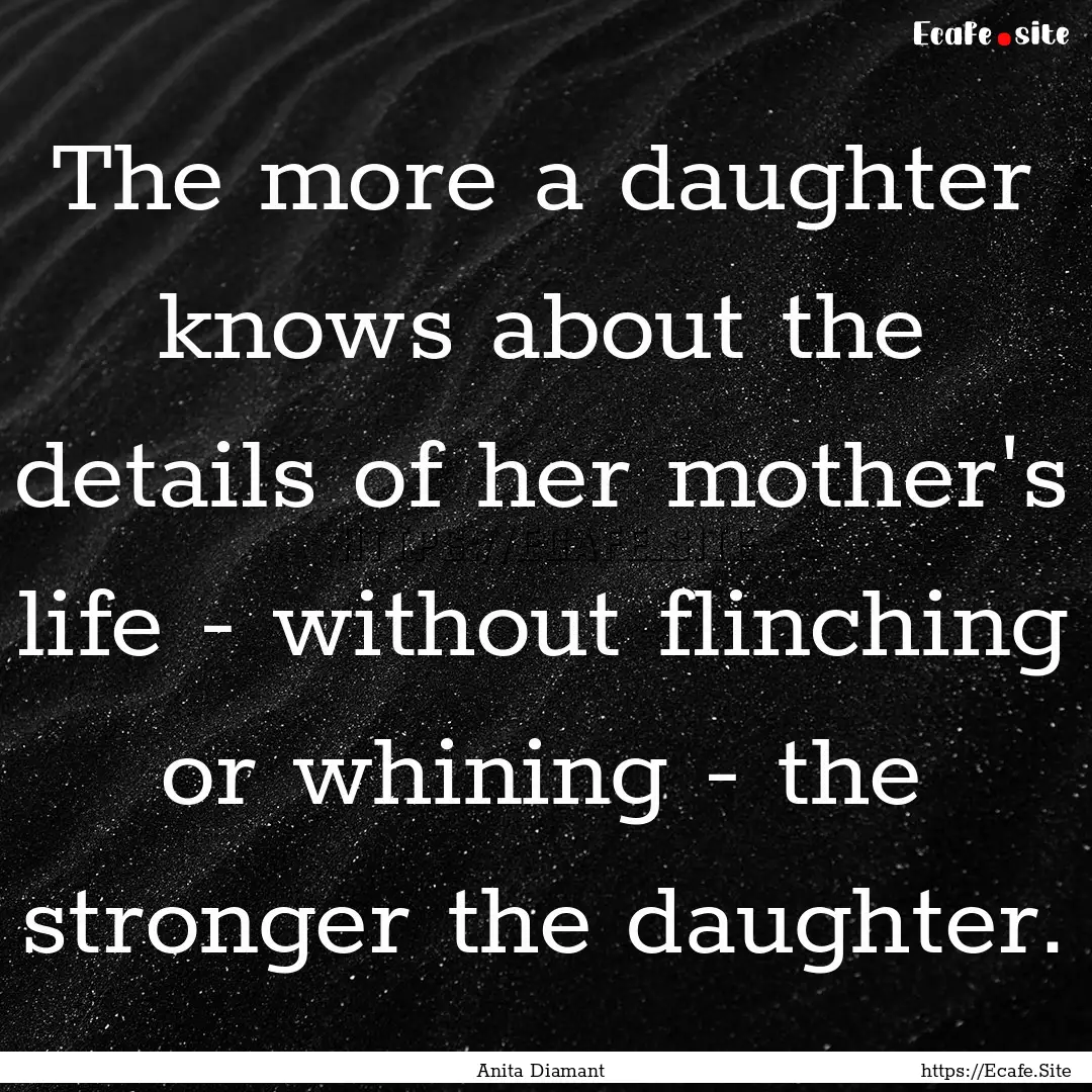 The more a daughter knows about the details.... : Quote by Anita Diamant