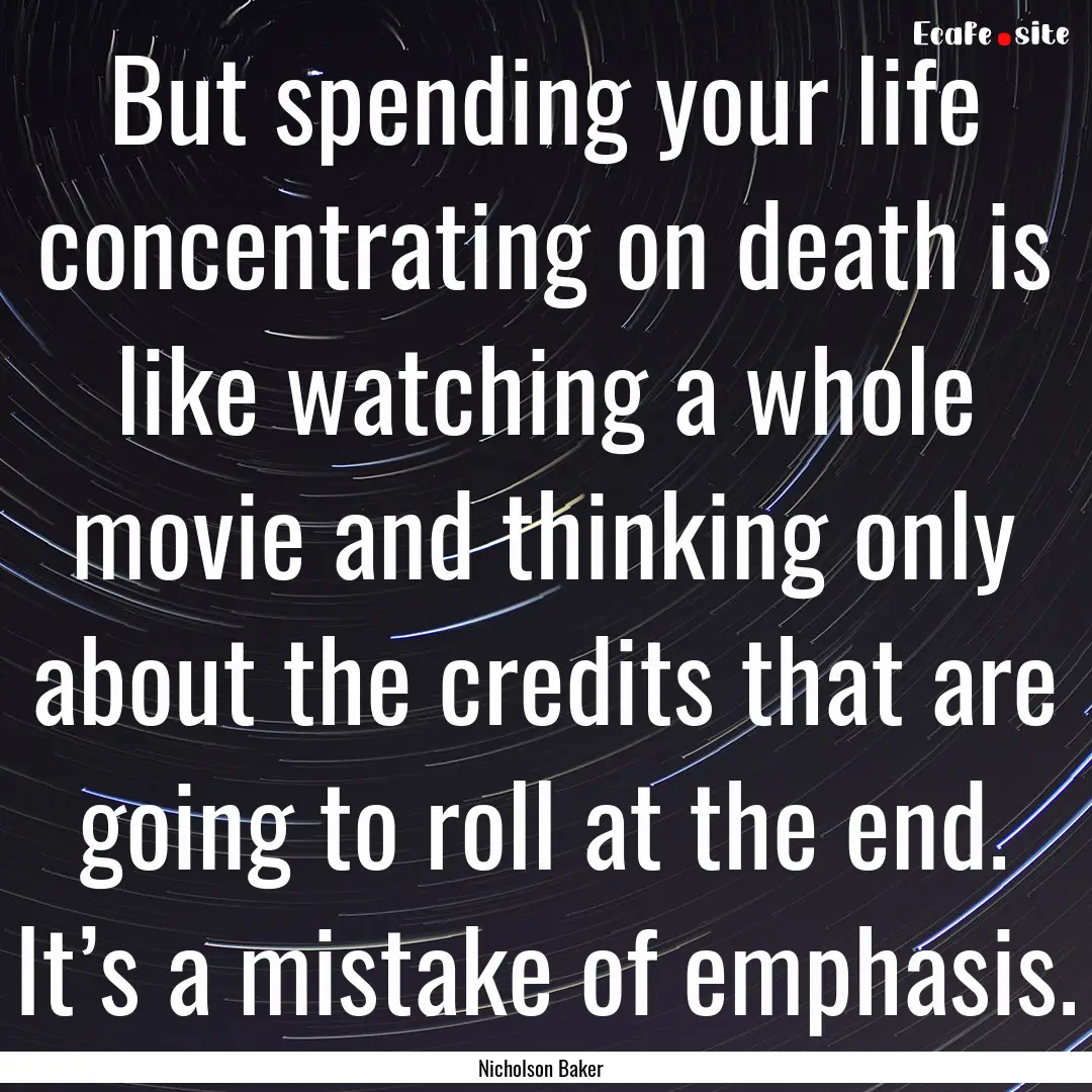 But spending your life concentrating on death.... : Quote by Nicholson Baker