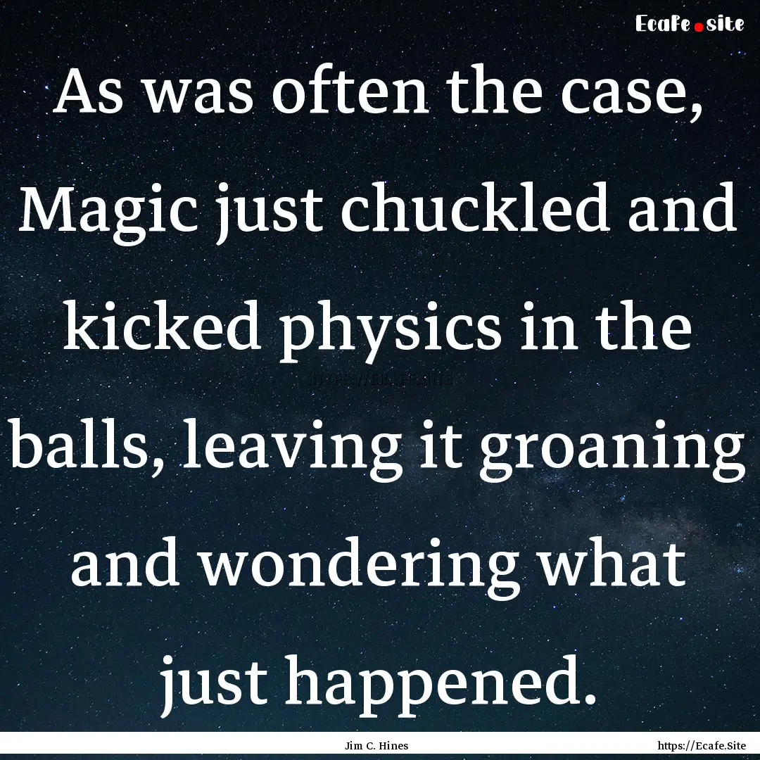 As was often the case, Magic just chuckled.... : Quote by Jim C. Hines