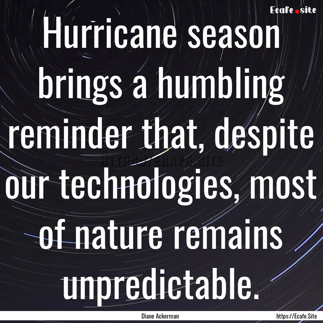 Hurricane season brings a humbling reminder.... : Quote by Diane Ackerman