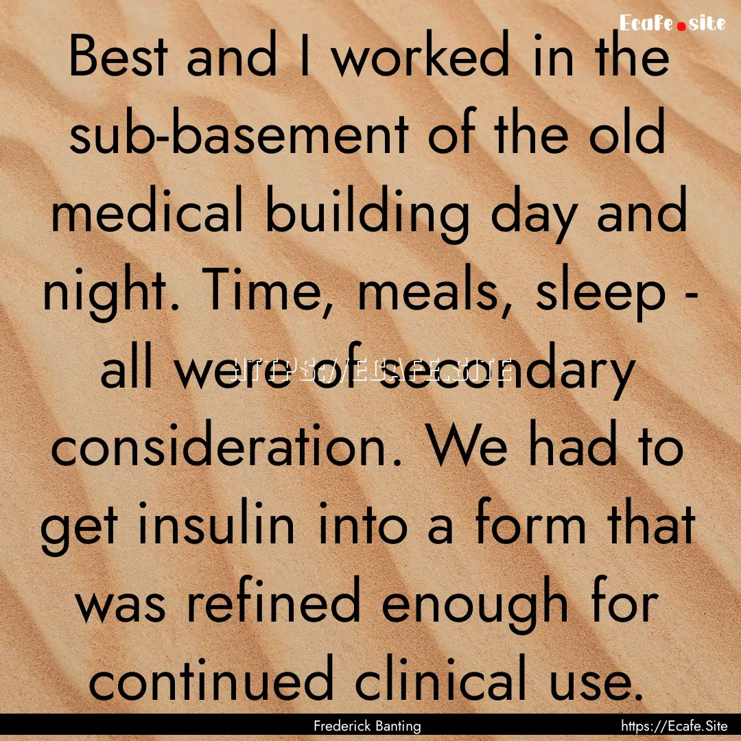 Best and I worked in the sub-basement of.... : Quote by Frederick Banting