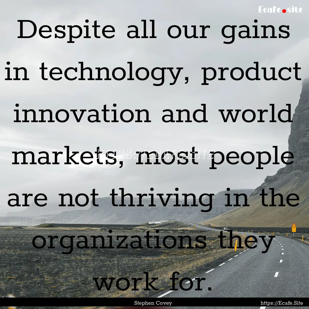 Despite all our gains in technology, product.... : Quote by Stephen Covey