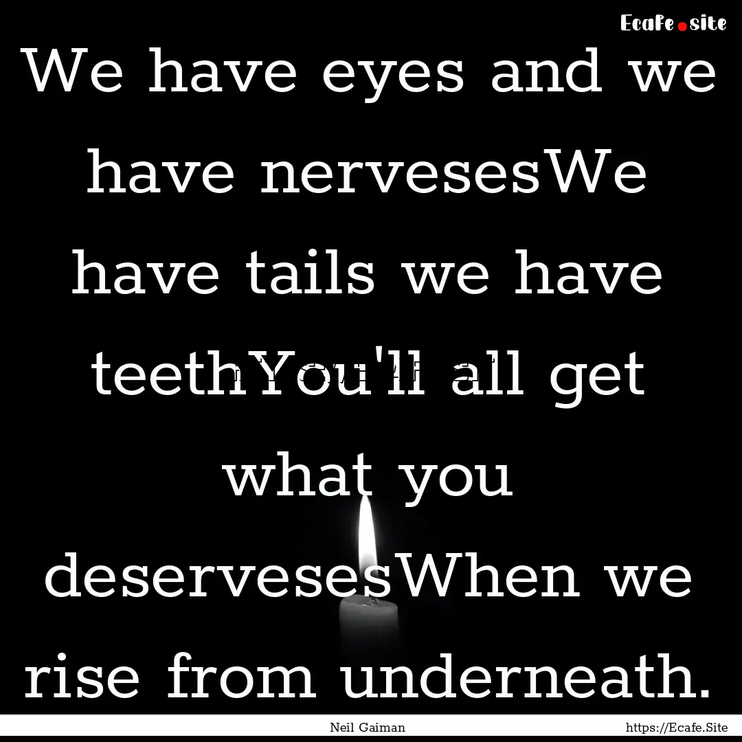 We have eyes and we have nervesesWe have.... : Quote by Neil Gaiman