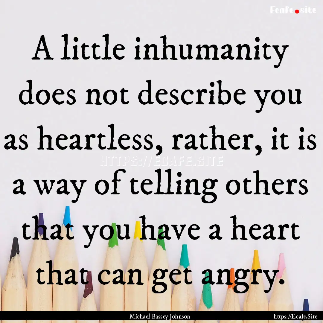 A little inhumanity does not describe you.... : Quote by Michael Bassey Johnson