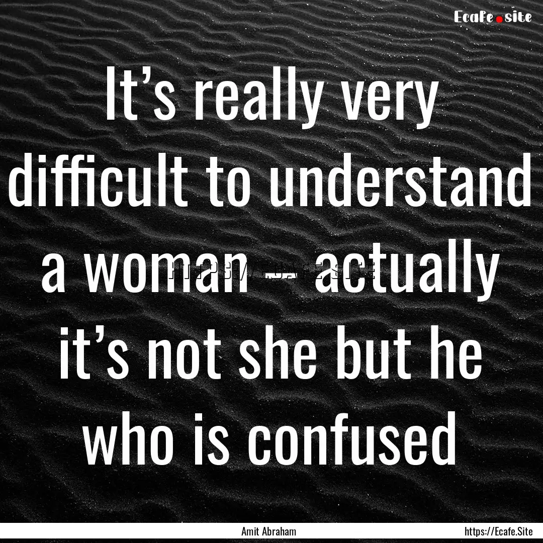 It’s really very difficult to understand.... : Quote by Amit Abraham